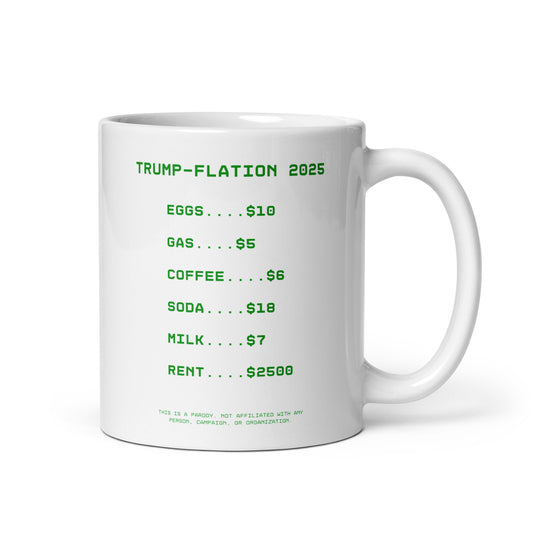 White Glossy Mug - Graphic says "Trump-Flation 2025". Displaying sky high prices of eggs, gas, coffee, soda, milk and rent. 